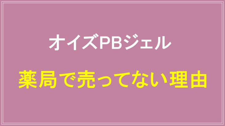 オイズPBジェルが薬局で売ってない理由